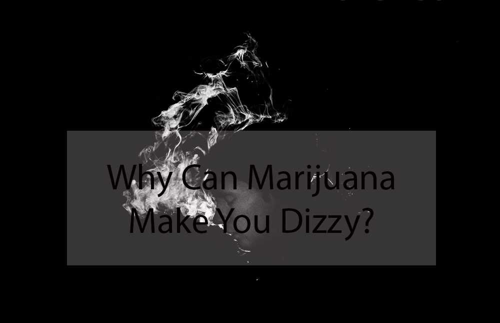Why Can Marijuana Make You Dizzy